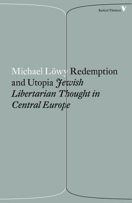 Redemption and Utopia: Jewish Libertarian Thought in Central Europe by Michael Löwy