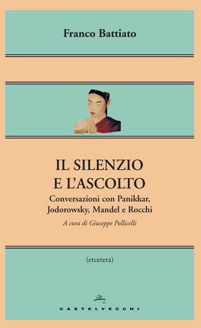 Il silenzio e l'ascolto. Conversazioni con Panikkar, Jodorowsky, Mandel e Rocchi by Giuseppe Policelli, Franco Battiato