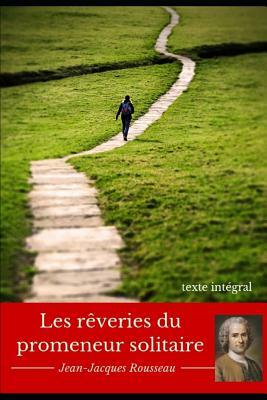 Les rêveries du promeneur solitaire: Le testament philosophique de Jean-Jacques Rousseau (texte intégral) by Jean-Jacques Rousseau