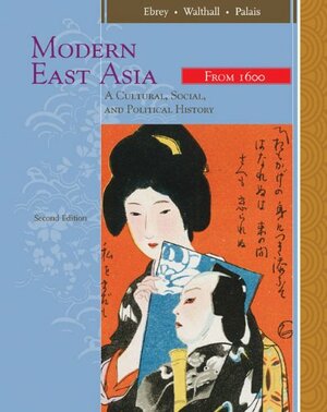 Modern East Asia: A Cultural, Social, and Political History, Vol. 2: From 1600 by Anne Walthall, Patricia Buckley Ebrey, James B. Palais