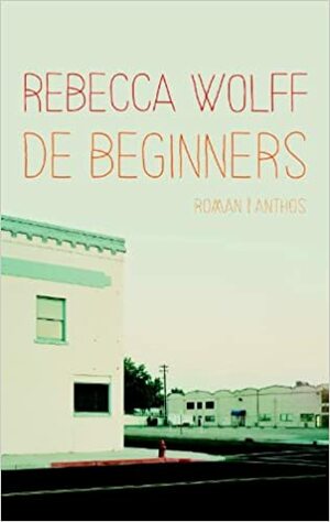 De beginners by Rebecca Wolff