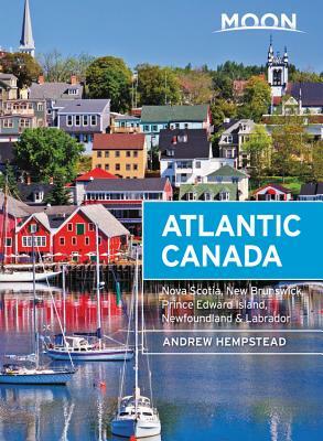 Moon Atlantic Canada: Nova Scotia, New Brunswick, Prince Edward Island, Newfoundland & Labrador by Andrew Hempstead