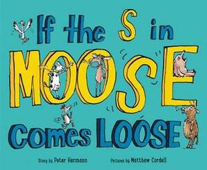 If the S in Moose Comes Loose by Peter Hermann, Matthew Cordell