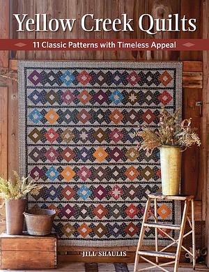 Yellow Creek Quilts: 10 Classic Patterns with Timeless Appeal by Jill Shaulis