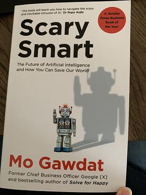 Scary Smart: The Future of Artificial Intelligence and How You Can Save Our World by Mo Gawdat