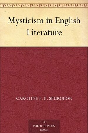 Mysticism in English Literature by Caroline Frances Eleanor Spurgeon