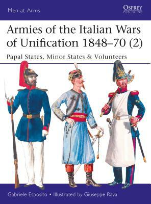 Armies of the Italian Wars of Unification 1848-70 (2): Papal States, Minor States & Volunteers by Gabriele Esposito