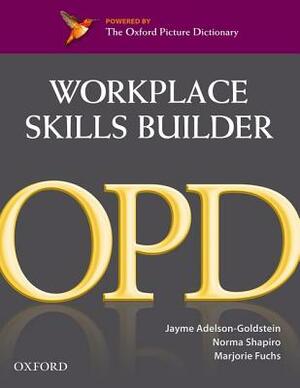 Oxford Picture Dictionary Workplace Skills Builder: Oxford Picture Dictionary Workplace Skills Builder by Norma Shapiro, Jayme Adelson-Goldstein, Marjorie Fuchs