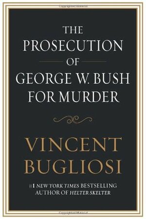 The Prosecution of George W. Bush for Murder by Vincent Bugliosi