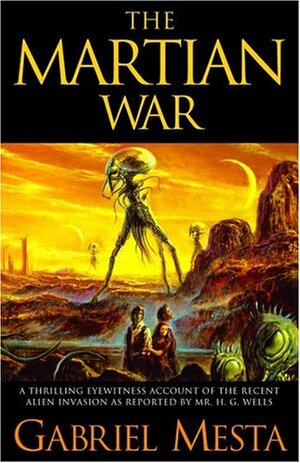 The Martian War: A Thrilling Eyewitness Account of the Recent Invasion as Reported by Mr. H.G. Wells by Gabriel Mesta