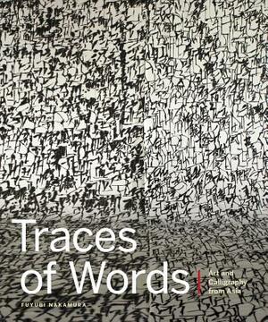 Traces of Words: Art and Calligraphy from Asia by Fuyubi Nakamura