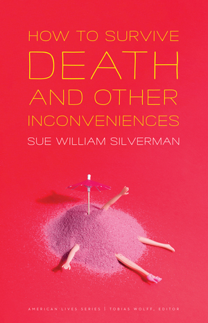 How to Survive Death and Other Inconveniences by Sue William Silverman