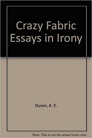 The Crazy Fabric: Essays In Irony by A.E. Dyson