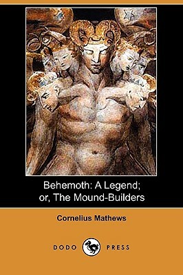 Behemoth: A Legend; Or, the Mound-Builders (Dodo Press) by Cornelius Mathews