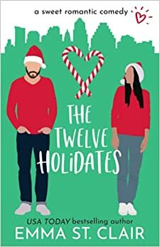 The Twelve Holidates: a Sweet Christmas RomCom Novella by Emma St. Clair