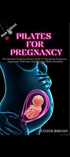 Pilates For Pregnancy : The Ultimate Guide For Moms-To-Be To Transform Pregnancy Experience With Safe And Effective Pilates Workouts by Jennifer Robinson