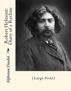 Robert Helmont: Diary of a Recluse: (Large Print) by Alphonse Daudet