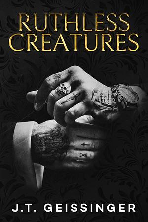 Ruthless Creatures: Queens and Monsters Book 1 by J.T. Geissinger, J.T. Geissinger