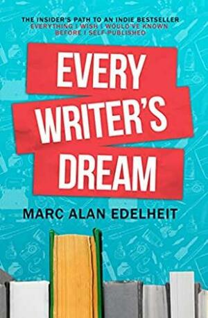 Every Writer's Dream: The Insider's Path to an Indie Bestseller by Marc Alan Edelheit