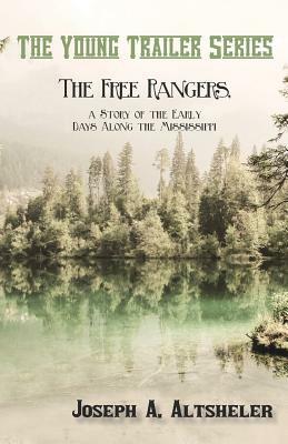 The Free Rangers, a Story of the Early Days Along the Mississippi by Joseph a. Altsheler