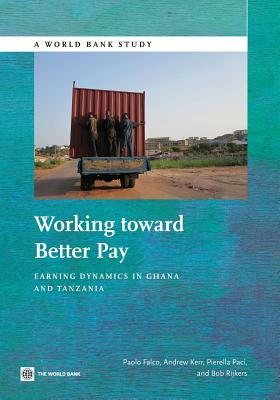 Working Toward Better Pay: Earnings Dynamics in Ghana and Tanzania by Andrew Kerr, Pierella Paci, Paolo Falco