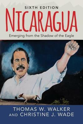 Nicaragua: Emerging From the Shadow of the Eagle by Thomas W. Walker, Christine J. Wade