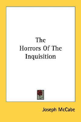 The Horrors Of The Inquisition by Joseph McCabe