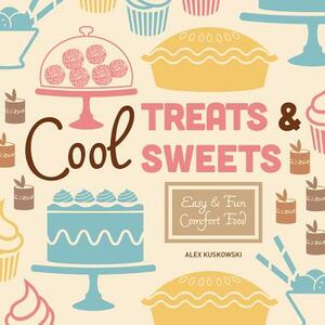 Cool Treats & Sweets: Easy & Fun Comfort Food by Alex Kuskowski
