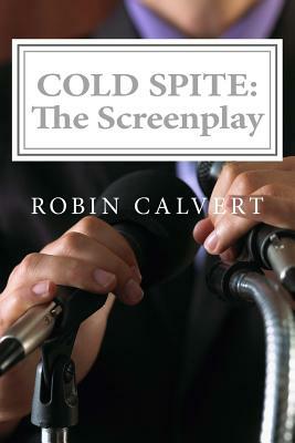 Cold Spite: The Screenplay by Robin Calvert