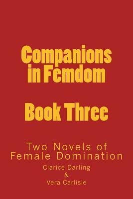 Companions in Femdom - Book Three: Two Novels of Female Domination by Clarice Darling, Stephen Glover, Vera Carlisle