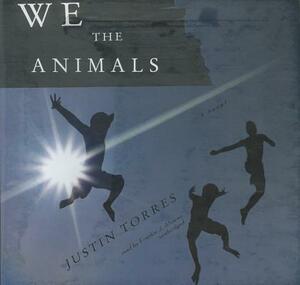 We the Animals by Justin D. Torres