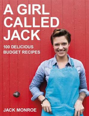 A Girl Called Jack: 100 Delicious Budget Recipes by Jack Monroe