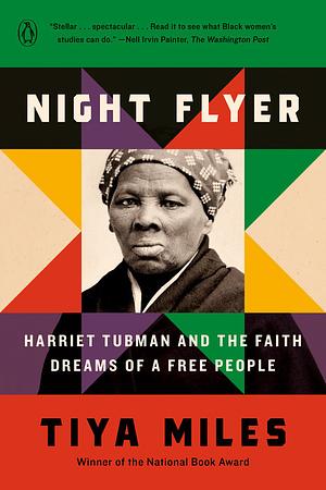 Night Flyer: Harriet Tubman and the Faith Dreams of a Free People by Tiya Miles
