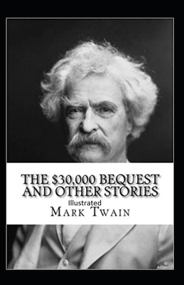 The $30,000 Bequest and other short stories Illustrated by Mark Twain