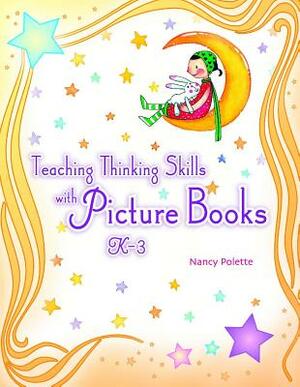 Teaching Thinking Skills with Picture Books, Kâ 3 by Nancy J. Polette