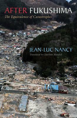 After Fukushima: The Equivalence of Catastrophes by Jean-Luc Nancy