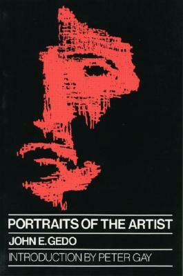 Portraits of the Artist: Psychoanalysis of Creativity and Its Vicissitudes by John E. Gedo