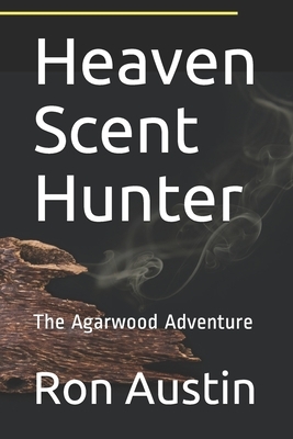 Heaven Scent Hunter: The Agarwood Adventure by Ron Austin