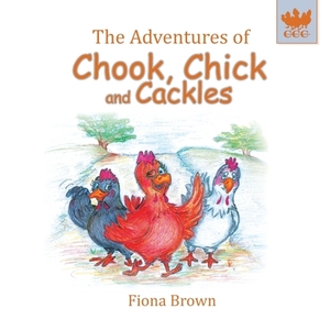 The Adventures of Chook, Chick and Cackles: What a Fright by Fiona Margaret Brown