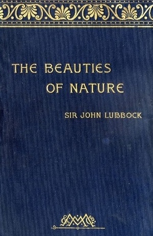 The Beauties of Nature and the Wonders of the World We Live in by John Lubbock