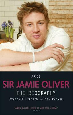 Arise Sir Jamie Oliver: The Biography by Stafford Hildred, Tim Ewbank