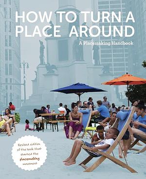 How to Turn a Place Around: A Handbook for Creating Successful Public Spaces by Project for Public Spaces