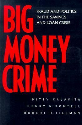 Big Money Crime: Fraud and Politics in the Savings and Loan Crisis by Kitty Calavita, Henry N. Pontell, Robert Tillman