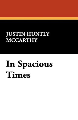 In Spacious Times by Justin Huntly McCarthy