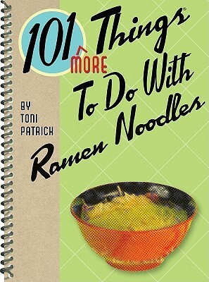101 More Things to Do With Ramen Noodles by Toni Patrick