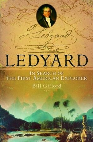 Ledyard: In Search of the First American Explorer by Bill Gifford
