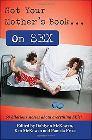 Not Your Mother's Book On Sex by Ken McKowen, Dahlynn McKowen, Pamela Frost