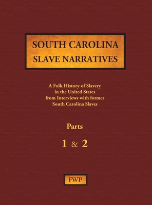 South Carolina Slave Narratives - Parts 1 & 2: A Folk History of Slavery in the United States from Interviews with Former Slaves by Federal Writers' Project (Fwp), Works Project Administration (Wpa)