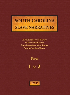 South Carolina Slave Narratives - Parts 1 & 2: A Folk History of Slavery in the United States from Interviews with Former Slaves by Works Project Administration (Wpa), Federal Writers' Project (Fwp)