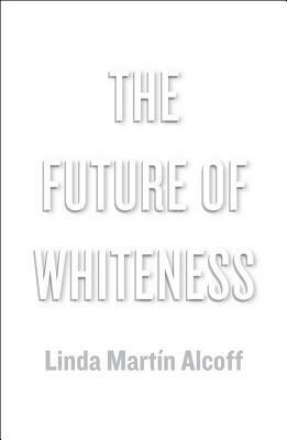 The Future of Whiteness by Linda Martín Alcoff
